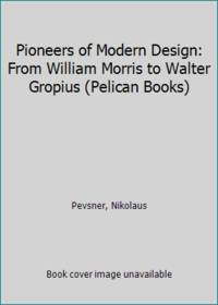 Pioneers of Modern Design: From William Morris to Walter Gropius (Pelican Books)