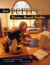 Your Perfect Home-Based Studio; A Guide for Designers and Other Creative Professionals by Evans, Poppy - 2001