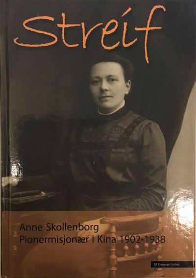 Knut Sunde: Streif. Anne Skollenborg - Pionærmisjonær i Kina 1902-1938 (photo 1)