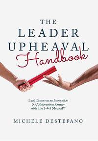 The Leader Upheaval Handbook: Lead Teams on an Innovation & Collaboration Journey with the...
