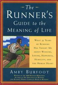 The Runner's Guide to the Meaning of Life : What 35 Years of Running Have Taught Me about...