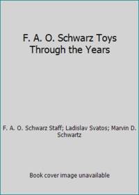 F. A. O. Schwarz Toys Through the Years by Ladislav Svatos; Marvin D. Schwartz; F. A. O. Schwarz Staff - 1975