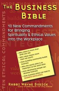 The Business Bible : 10 New Commandments for Bringing Spirituality and Ethical Values into the...