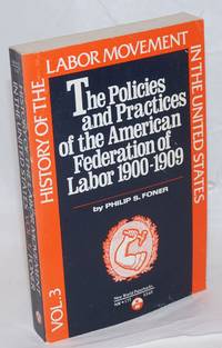 The policies and practices of the American Federation of labor, 1900-1909 by Foner, Philip S - 1973