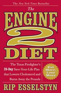 The Engine 2 Diet : The Texas Firefighter&#039;s 28-Day Save-Your-Life Plan That Lowers Cholesterol and Burns Away the Pounds by Rip Esselstyn - 2009