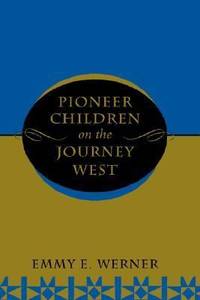 Pioneer Children on the Journey West by Emmy E. Werner - 1996