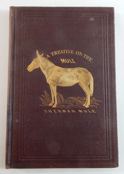 The Mule. A Treatise on the Breeding, Training and Uses to which he may be Put
