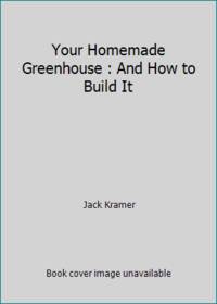 Your Homemade Greenhouse and How to Build It