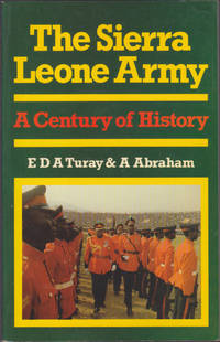 The Sierra Leone Army: A Century of History by E. D. A. Turay; A. Abraham; J. S. Momoh (foreward) - Paperback - First Edition - 1987 - from Books of the World (SKU: RWARE0000002426)