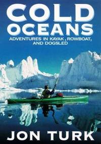 Cold Oceans : Adventures in Kayak, Rowboat and Dogsled