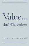 Value... and What Follows by Joel J. Kupperman - 1998-05-01