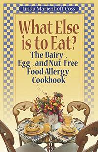 What Else is to Eat?: The Dairy-, Egg-, and Nut-Free Food Allergy Cookbook