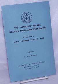 The &quot;activities&quot; of the Hagana, Irgun und Stern bands as recorded in British Command Paper no. 6873 by Tannous, Dr. Izzat; foreword - 1968