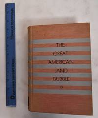 The Great American Land Bubble: The Amazing Story of Land-Grabbing, Speculations, and Booms from the Colonial Days to the Present Time by Sakolski, Aaron M - 1932