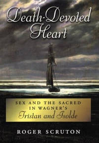 Death-Devoted Heart: Sex and the Sacred in Wagner's Tristan and Isolde