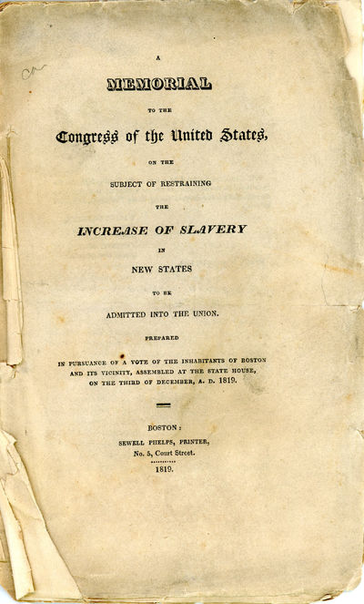 A Memorial to the Congress of the United States, on the Subject of Restraining the Increase of Slavery in New States to be Admitted into the Union. Prepared in Pursuance of a Vote of the Inhabitants of Boston and its Vicinity, Assembled at the State House, on the Third of December, A.D. 1819.