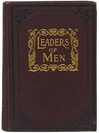 Leaders of Men; or, Types and Principles of Success as Illustrated in the Lives and Careers of Famous Americans of the Present Day