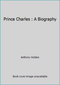 Prince Charles : A Biography by Anthony Holden - 1979