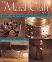 The Metal Craft Book: 50 Easy and Beautiful Projects from Coper, Tin, Brass, Aluminum, and More by Janice Eaton Kilby; Deborah Morgenthal - 2002-03-28