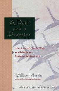 A Path and a Practice: Using Lao Tzu's Tao Te Ching as a Guide to an Awakened Spiritual Life