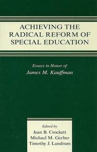 Achieving the Radical Reform of Special Education: Essays in Honor of James M. Kauffman