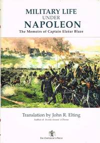 MILITARY LIFE UNDER NAPOLEON: THE MEMOIRS OF CAPTAIN ELZEAR BLAZE