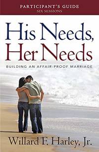 His Needs, Her Needs Participant&#039;s Guide: Building an Affair-Proof Marriage (A Six-Session Study) by Willard F. Jr. Harley