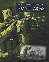 The World's Greatest Small Arms: An Illustrated History by Chris McNab - Hardcover - 2015 - from Fleur Fine Books (SKU: 9781782742623)