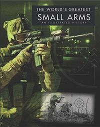 The World&#039;s Greatest Small Arms: An Illustrated History by Chris McNab - 2015