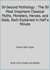 30-Second Mythology (The 50 most important classical myths, monsters, heroes, and gods, each...
