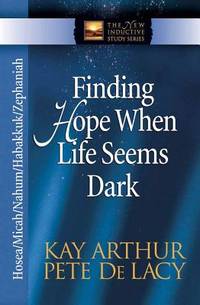 Finding Hope When Life Seems Dark : Hosea/Micah/Nahum/Habakkuk/Zephaniah by Kay Arthur; Pete de Lacy - 2006