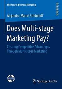 Does Multi-stage Marketing Pay?: Creating Competitive Advantages Through Multi-stage Marketing