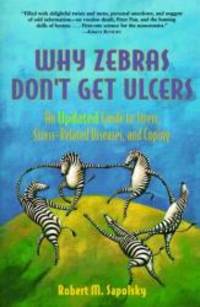 Why Zebras Don't Get Ulcers: An Updated Guide to Stress, Stress Related Diseases, and Coping (2nd...