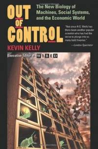 Out of Control : The New Biology of Machines, Social Systems, and the Economic World