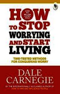 How To Stop Worrying And Start Living by Dale Carnegie - 2016-08-01