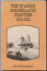 The Spanish Borderlands Frontier, 1513-1821  ; Histories of the American  Frontier by Bannon, John Frances - 1974