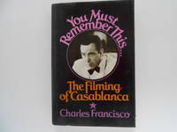 You Must Remember This: The Filming of Casablanca by Francisco, Charles - 1980