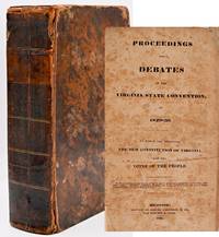 [VIRGINIA LAW] PROCEEDINGS AND DEBATES OF THE VIRGINIA STATE CONVENTION, OF 1829-30. TO WHICH ARE SUBJOINED, THE NEW CONSTITUTION OF VIRGINIA, AND THE VOTES OF THE PEOPLE