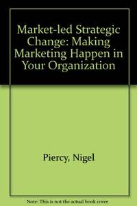 Market-led Strategic Change: Making Marketing Happen in Your Organization by Piercy, Nigel