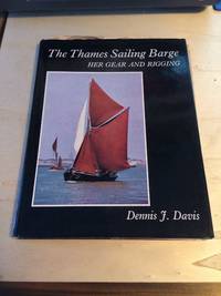 The Thames Sailing Barge: Her gear and rigging by Dennis J. Davis - 1970