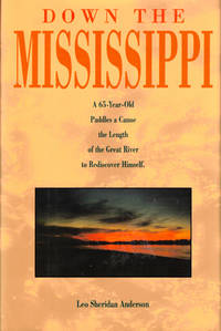 Down the Mississippi: A Sixty-Five Year Old Paddles a Canoe the Length of the Great River to Rediscover Himself