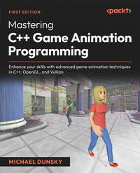 Mastering C++ Game Animation Programming: Boost your knowledge with advanced game animation techniques in C++, OpenGL, and Vulkan