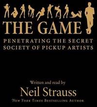 The Game: Penetrating the Secret Society of Pickup Artists by Neil Strauss - 2010-06-08