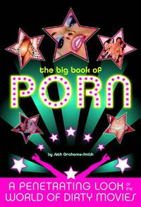The Big Book of Porn: A Penetrating Look at the World of Dirty Movies