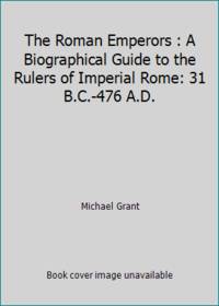 The Roman Emperors: A Biographical Guide to the Rulers of Imperial Rome, 31 BC-AD 476