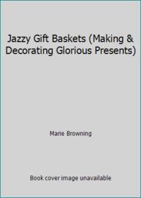 image of Jazzy Gift Baskets (Making & Decorating Glorious Presents)