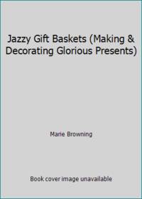 Jazzy Gift Baskets (Making &amp; Decorating Glorious Presents) de Marie Browning - 2006