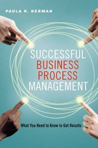Successful Business Process Management : What You Need to Know to Get Results