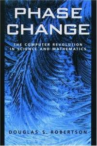 Phase Change : The Computer Revolution in Science and Mathematics