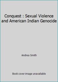 Conquest : Sexual Violence and American Indian Genocide